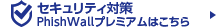 セキュリティ対策 PhishWallプレミアムはこちら